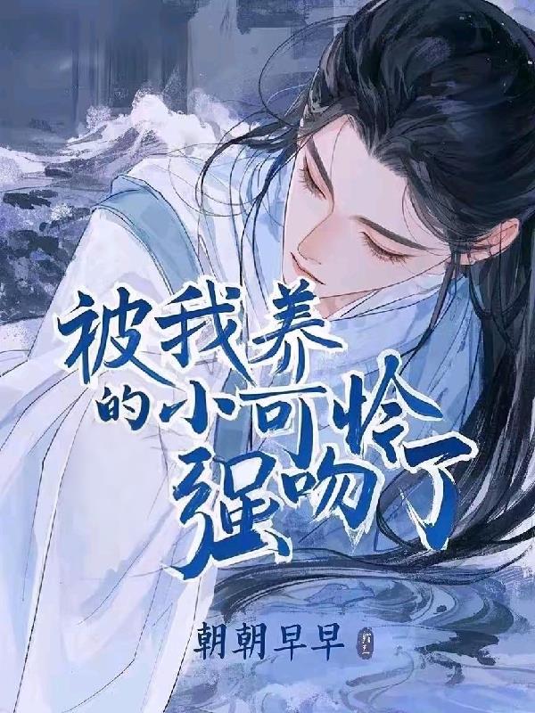 被我养的小可怜强吻了