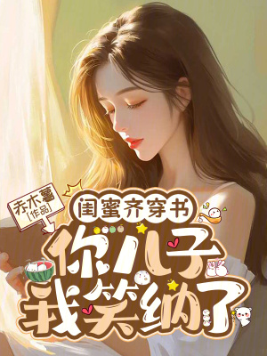 闺蜜齐穿书，你儿子我笑纳了