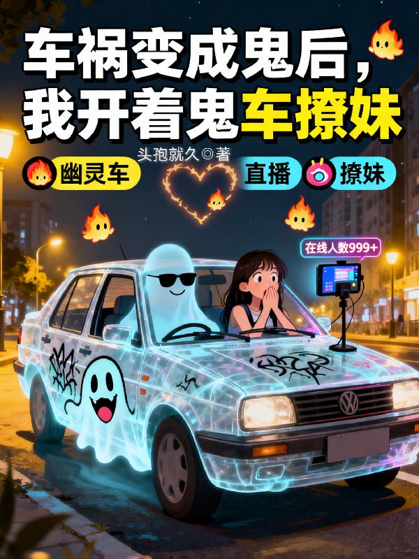 车祸变成鬼后，我开着鬼车撩妹